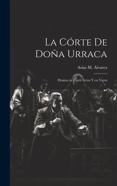 La Córte de Doña Urraca: Drama en Cinco Actos y en Verso - Alvarez, Arias M.