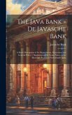 The Java Bank = De Javasche Bank: A Short Description of its Organisation, Operations and General Policy / Supplemented by Some Notes on the Monetary The Java Bank = De Javasche Bank: A Short Description of its Organisation, Operations and General Policy / Supplemented by Some Notes on the Monetary