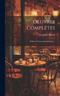 Oeuvres Complètes: Portraits Et Souvenirs Littéraires... - Gautier, Théophile