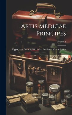 Cover Artis Medicae Principes: Hippocrates, Aretaeus, Alexander, Aurelianus, Celsus, Rhazis; Volume 8
