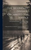 The Secondary Division Organized For Service: A Manual Of Present And Future Organization For The Teen Years In The Sunday School