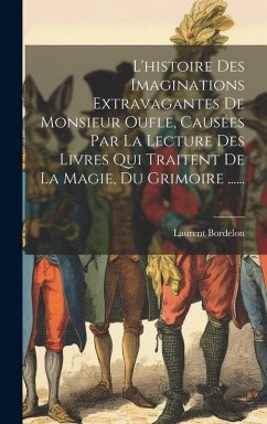 Cover L'histoire Des Imaginations Extravagantes De Monsieur Oufle, Causées Par La Lecture Des Livres Qui Traitent De La Magie, Du Grimoire ......