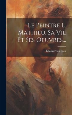 Cover Le Peintre L. Mathieu, Sa Vie Et Ses Oeuvres...