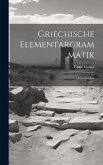 Griechische Elementargrammatik: Formenlehre Griechische Elementargrammatik: Formenlehre