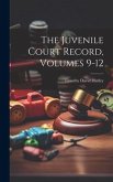 The Juvenile Court Record, Volumes 9-12