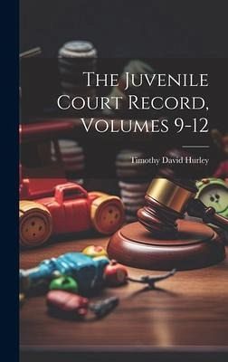 The Juvenile Court Record, Volumes 9-12 The Juvenile Court Record, Volumes 9-12