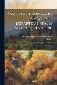 Inventaire Sommaire Des Archives Départementales Antérieures À 1790: Archives Civiles. Séries C, D & E.... - Babey