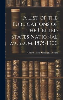 A List of the Publications of the United States National Museum, 1875-1900 - Museum, United States National