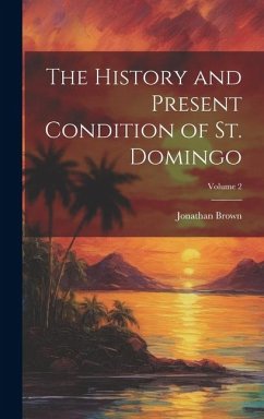 The History and Present Condition of St. Domingo; Volume 2 - Brown, Jonathan