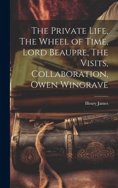 The Private Life, The Wheel of Time, Lord Beaupre, The Visits, Collaboration, Owen Wingrave - James, Henry