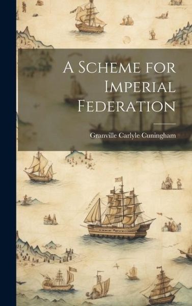 A Scheme for Imperial Federation A Scheme for Imperial Federation