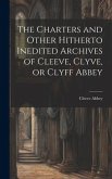 The Charters and Other Hitherto Inedited Archives of Cleeve, Clyve, or Clyff Abbey