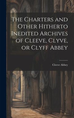 Cover The Charters and Other Hitherto Inedited Archives of Cleeve, Clyve, or Clyff Abbey