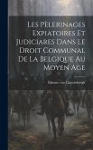 Les pèlerinages expiatoires et judiciares dans le droit communal de la Belgique au moyen age