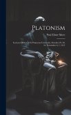 Platonism: Lectures Delivered At Princeton University, October 29, 30, 31, November 6, 7, 1917