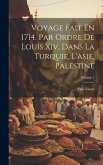 Voyage Fait En 1714, Par Ordre De Louis Xiv, Dans La Turquie, L'asie, Palestine; Volume 1