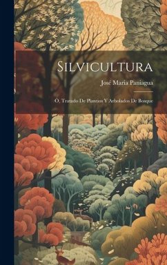 Silvicultura; Ó, Tratado De Plantios Y Arbolados De Bosque - Paniagua, José Maria