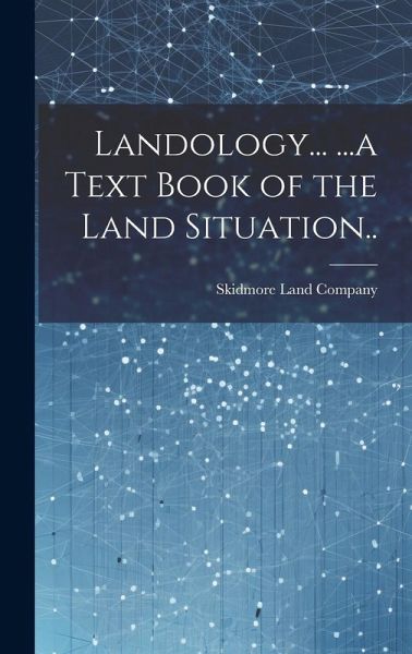 Landology... ...a Text Book of the Land Situation.. Landology... ...a Text Book of the Land Situation..