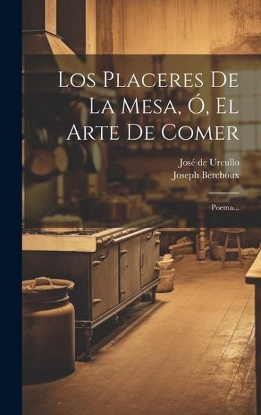 Los Placeres De La Mesa, Ó, El Arte De Comer Los Placeres De La Mesa, Ó, El Arte De Comer