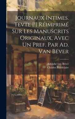 Journaux intimes. Tevte [!] réimprimé sur les manuscrits originaux, avec un pref. par Ad. van Bever - Baudelaire, Charles; Bever, Adolphe Van