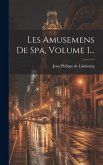 Les Amusemens De Spa, Volume 1...