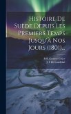 Histoire De Suède Depuis Les Premiers Temps Jusqu'à Nos Jours (1801)...