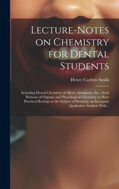 Cover Lecture-notes on Chemistry for Dental Students; Including Dental Chemistry of Alloys, Amalgams, Etc., Such Portions of Organic and Physiological Chemi