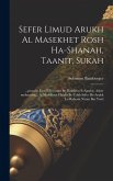 Sefer Limud Arukh al masekhet Rosh ha-shanah, Taanit, Sukah: ...perushe evot e-inyanim be-halakhot e-agadot, asher mefuzarim... al masekhtot halalu be