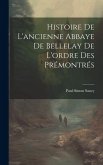 Histoire De L'ancienne Abbaye De Bellelay De L'ordre Des Prémontrés