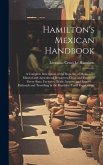 Hamilton's Mexican Handbook: A Complete Description of the Republic of Mexico, Its Mineral and Agricultural Resources, Cities and Towns of Every St