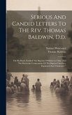 Serious And Candid Letters To The Rev. Thomas Baldwin, D.d.: On His Book, Entitled &quote;the Baptism Of Believers Only, And The Particular Communion Of The