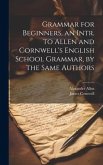 Grammar for Beginners, an Intr. to Allen and Cornwell's English School Grammar, by the Same Authors