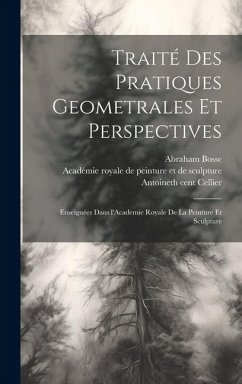 Traité des pratiques geometrales et perspectives: Enseignées dans l'Academie royale de la peinture et sculpture - Bosse, Abraham