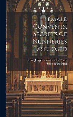 Female Convents. Secrets of Nunneries Disclosed - Ricci, Scipione De'; De De Potter, Louis Joseph Antoine