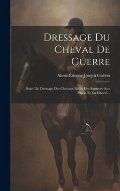 Cover Dressage Du Cheval De Guerre: Suivi Du Dressage Des Chevaux Rétifs Des Sauteurs Aux Piliers Et En Liberté...