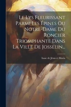 Le Lys Fleurissant Parmi Les Épines Ou Notre-dame Du Roncier Triomphante Dans La Ville De Josselin...