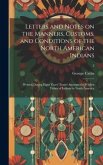 Letters and Notes on the Manners, Customs, and Conditions of the North American Indians: Written During Eight Years' Travel Amongst the Wildest Tribes