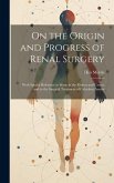 On the Origin and Progress of Renal Surgery: With Special Reference to Stone in the Kidney and Ureter; and to the Surgical Treatment of Calculous Anur