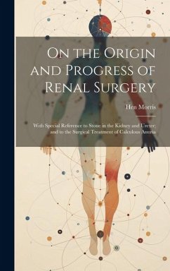 Cover On the Origin and Progress of Renal Surgery: With Special Reference to Stone in the Kidney and Ureter; and to the Surgical Treatment of Calculous Anur