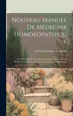 Nouveau Manuel De Médecine Homoeopathique: Ou Table Alphabétique Des Principaux Symptômes Des Médicaments Homoeopathiques Avec Des Avis Cliniques...