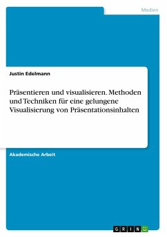 Präsentieren und visualisieren. Methoden und Techniken für eine gelungene Visualisierung von Präsentationsinhalten