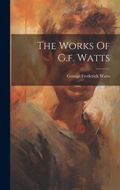 The Works Of G.f. Watts - Watts, George Frederick