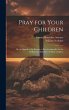 Pray for Your Children: Or, an Appeal... - Bild 1