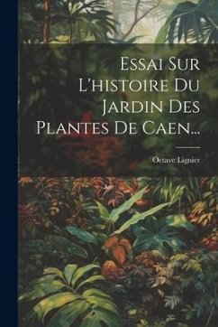 Essai Sur L'histoire Du Jardin Des Plantes De Caen... - Lignier, Octave