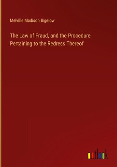 The Law of Fraud, and the Procedure Pertaining to the Redress Thereof - Bigelow, Melville Madison