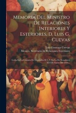 Memoria Del Ministro De Relaciones Interiores Y Esteriores, D. Luis G. Cuevas: Leída En La Cámara De Diputados El 5, Y En La De Senadores El 8 De Ener