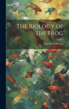 The Biology of the Frog - Holmes, Samuel J.