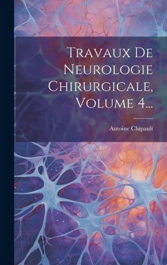 Cover Travaux De Neurologie Chirurgicale, Volume 4...