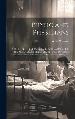 Physic and Physicians: A Medical Sketch Book, Exhibiting the Public and Private Life of the Most Celebrated Medical Men, of Former Days; With - Winslow, Forbes