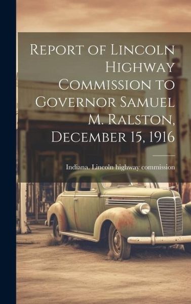 Report of Lincoln Highway Commission to Governor Samuel M. Ralston, December 15, 1916